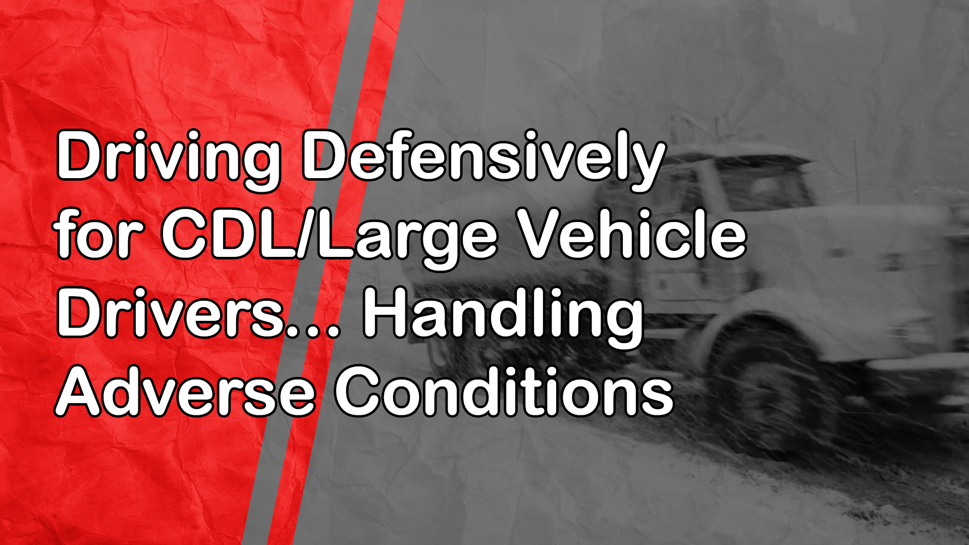 Driving Defensively for CDL/Large Vehicle Drivers: Handling Adverse Conditions